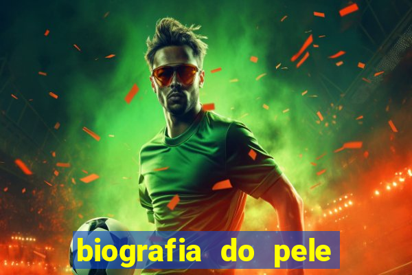 biografia do pele jogador de futebol